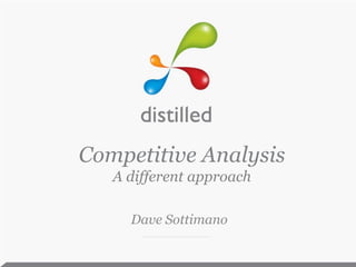 Competitive Analysis
   A different approach

     Dave Sottimano
 