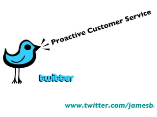 Proactive Customer Service www.twitter.com/jamesbreeze 
