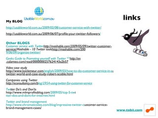 My BLOG http://usableworld.com.au/2009/02/08/customer-service-with-twitter/ http://usableworld.com.au/2009/06/07/profile-y...