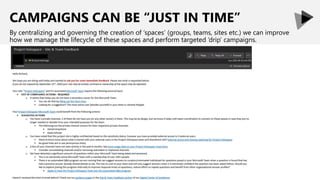 CAMPAIGNS CAN BE “JUST IN TIME”
By centralizing and governing the creation of ‘spaces’ (groups, teams, sites etc.) we can improve
how we manage the lifecycle of these spaces and perform targeted ‘drip’ campaigns.
 