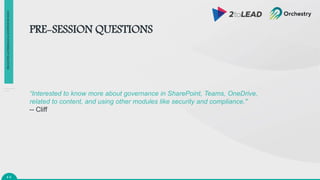 CUSTOMER
OVERVIEW
PRE-SESSION QUESTIONS
“Interested to know more about governance in SharePoint, Teams, OneDrive,
related to content, and using other modules like security and compliance."
-- Cliff
4 6
PROACTIVE
GOVERNANCE
&
ADOPTION
IN
M365
 