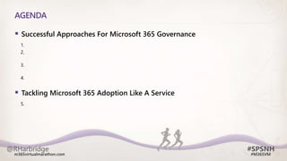 @RHarbridge #SPSNH
m365virtualmarathon.com #M365VM
AGENDA
 Successful Approaches For Microsoft 365 Governance
1.
2.
3.
4.
 Tackling Microsoft 365 Adoption Like A Service
5.
 