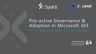 Why It Matters & What You Need To Know
Pro-active Governance &
Adoption In Microsoft 365
Richard Harbridge
2toLead Chief Technology
Officer & Microsoft MVP
 