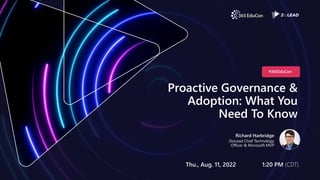 Proactive Governance &
Adoption: What You
Need To Know
Richard Harbridge
2toLead Chief Technology
Officer & Microsoft MVP
Thu., Aug. 11, 2022 1:20 PM (CDT)
#365EduCon
 
