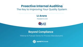 Beyond Compliance
Webinar & Podcast Series for Process Manufacturers
Proactive Internal Auditing
The Key to Improving Your Quality System
IJ Arora
President & CEO
 