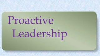 Proactive
Leadership
 