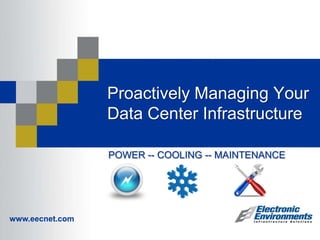 Proactively Managing Your Data Center Infrastructure POWER -- COOLING -- MAINTENANCE 