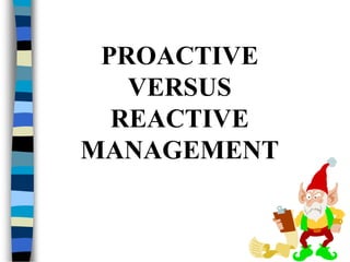 PROACTIVE
VERSUS
REACTIVE
MANAGEMENT
 