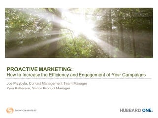 PROACTIVE MARKETING:
How to Increase the Efficiency and Engagement of Your Campaigns
Joe Przybyla, Contact Management Team Manager
Kyra Patterson, Senior Product Manager
 