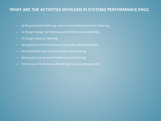 WHAT ARE THE ACTIVITIES INVOLVED IN SYSTEMS PERFORMANCE ENGG 
–At Requirements Gathering: Non Functional Requirements Gath...