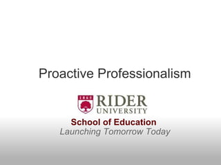 Proactive Professionalism School of Education   Launching Tomorrow Today 