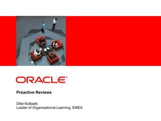 Proactive Reviews Ditte Kolbaek Leader of Organisational Learning, EMEA 