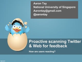 Proactive scanning Twitter
& Web for feedback
How are users reacting?
Aaron Tay
National University of Singapore
Aarontay@gmail.com
@aarontay
 