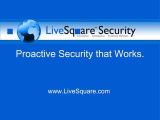 Proactive Security that Works. www.LiveSquare.com 