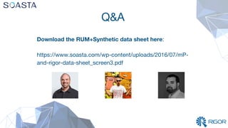 Q&A 
Download the RUM+Synthetic data sheet here:

https://www.soasta.com/wp-content/uploads/2016/07/mP-
and-rigor-data-sheet_screen3.pdf
 