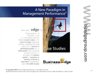 WWW
                                                                                                          bizedgegroup.com
                                                        Case Studies



© Copyright 2009 Business Edge International, LLC all rights reserved.
                                                                                                                       24
32000 Northwestern Hwy Suite 128 Farmington Hills, MI 48334 Toll Free: 888.305.4060 Fax: 248.671.0565
 