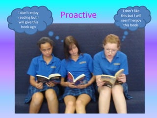 ProactiveI don’t enjoy reading but I will give this book agoI don’t like this but I will see if I enjoy this book.