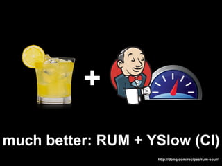 +
much better: RUM + YSlow (CI)
                    http://donq.com/recipes/rum-sour/
 