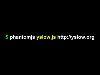 $ phantomjs yslow.js http://yslow.org
 