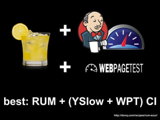 +
          +
best: RUM + (YSlow + WPT) CI
                    http://donq.com/recipes/rum-sour/
 