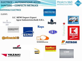 ELECTRICE C AUTOMATIZARI ACCES
SANITARE C CONFECTII METALICE
MATERIALE ELECTRICE
CLIENTI:
           S.C. MEWI Import Export
               Agrar Industrietechnik S.R.L.
 
