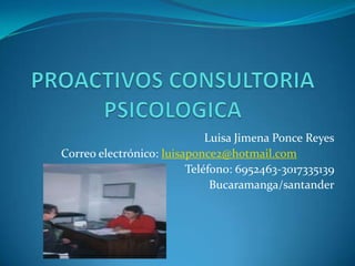 Luisa Jimena Ponce Reyes
Correo electrónico: luisaponce2@hotmail.com
                         Teléfono: 6952463-3017335139
                              Bucaramanga/santander
 