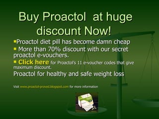 Buy Proactol  at huge discount Now!  ,[object Object],[object Object],[object Object],[object Object],[object Object]