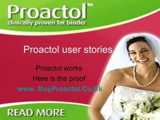 Proactol user stories   Proactol works  Here is the proof  www.  BuyProactol.Co.Uk 