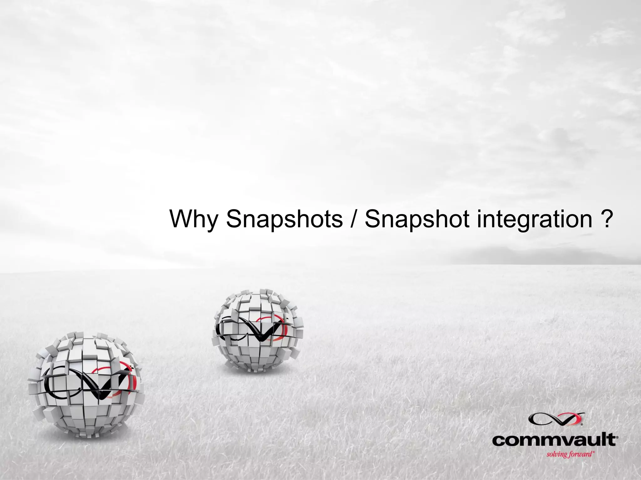 Why Snapshots / Snapshot integration ?
 