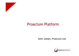 Proactum Platform


     Antti Jokipii, Proactum Ltd.
 