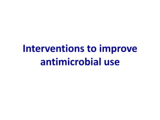Interventions to improve
antimicrobial use
 