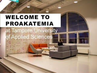 WELCOME TO
PROAKATEMIA
at Tampere University
of Applied Sciences
 