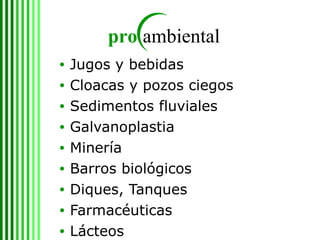 Jugos y bebidas Cloacas y pozos ciegos Sedimentos fluviales Galvanoplastia Minería Barros biológicos Diques, Tanques Farmacéuticas Lácteos 