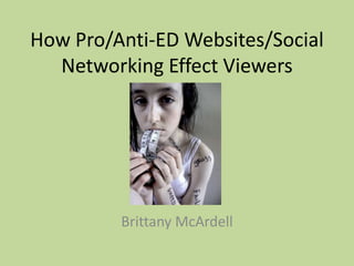 How Pro/Anti-ED Websites/Social
  Networking Effect Viewers




         Brittany McArdell
 