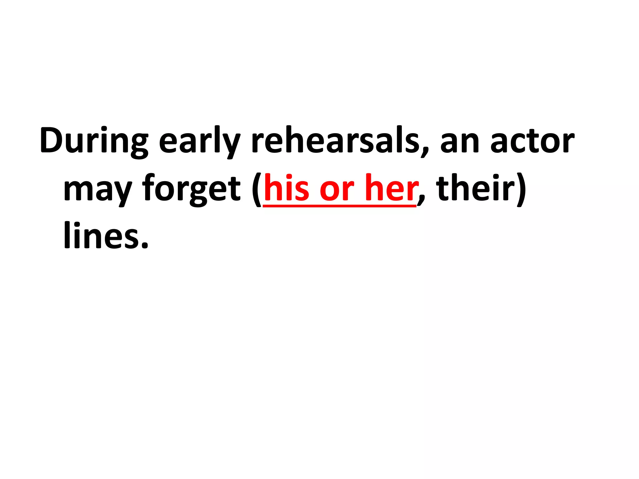 During early rehearsals, an actor
may forget (his or her, their)
lines.
 