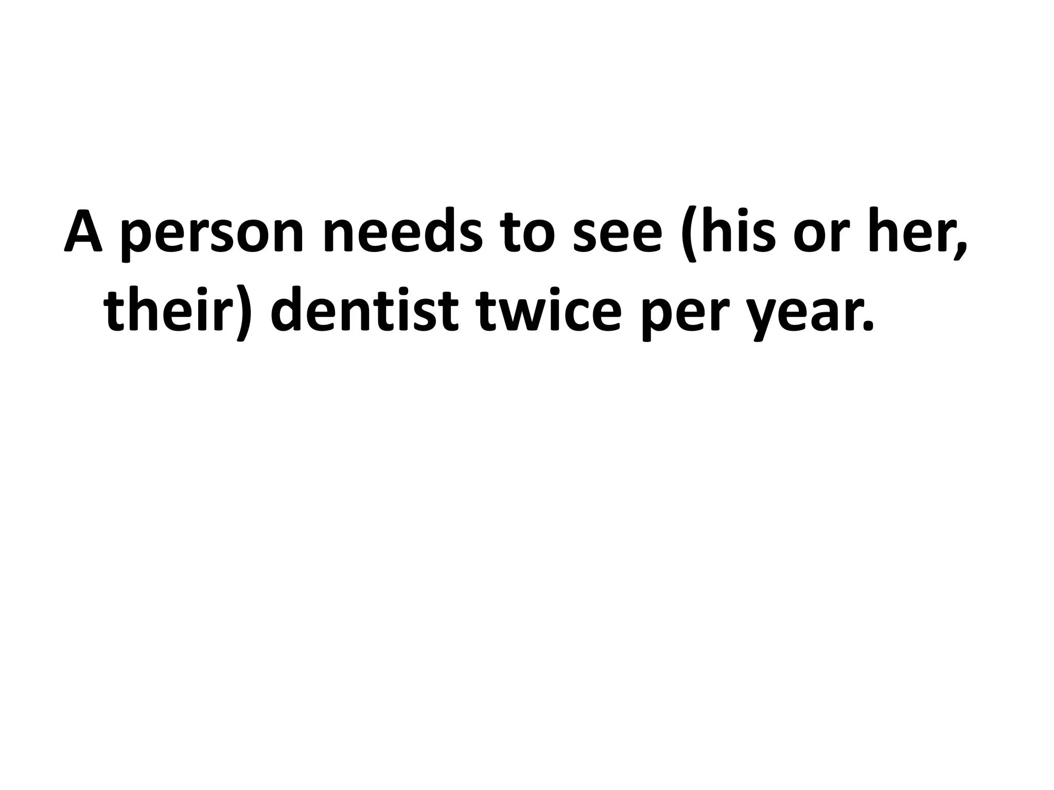A person needs to see (his or her,
their) dentist twice per year.
 