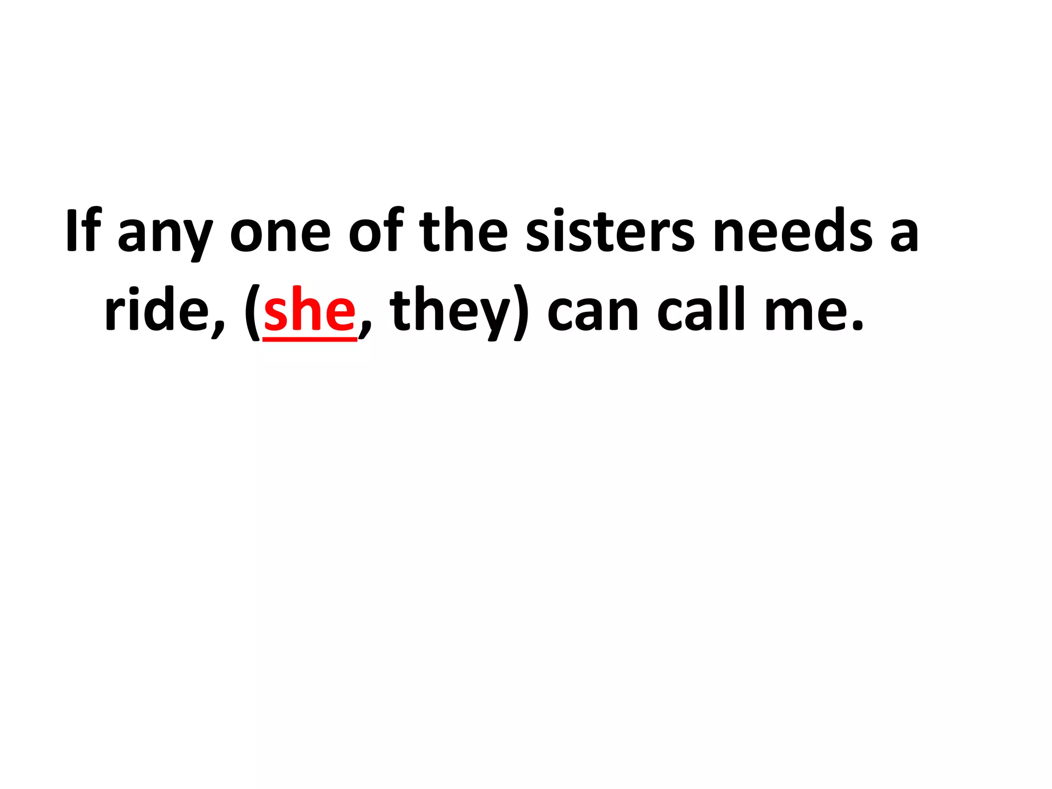 If any one of the sisters needs a
ride, (she, they) can call me.
 