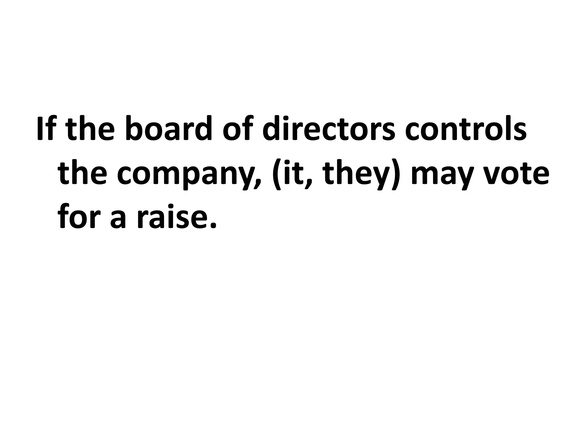 If the board of directors controls
the company, (it, they) may vote
for a raise.
 
