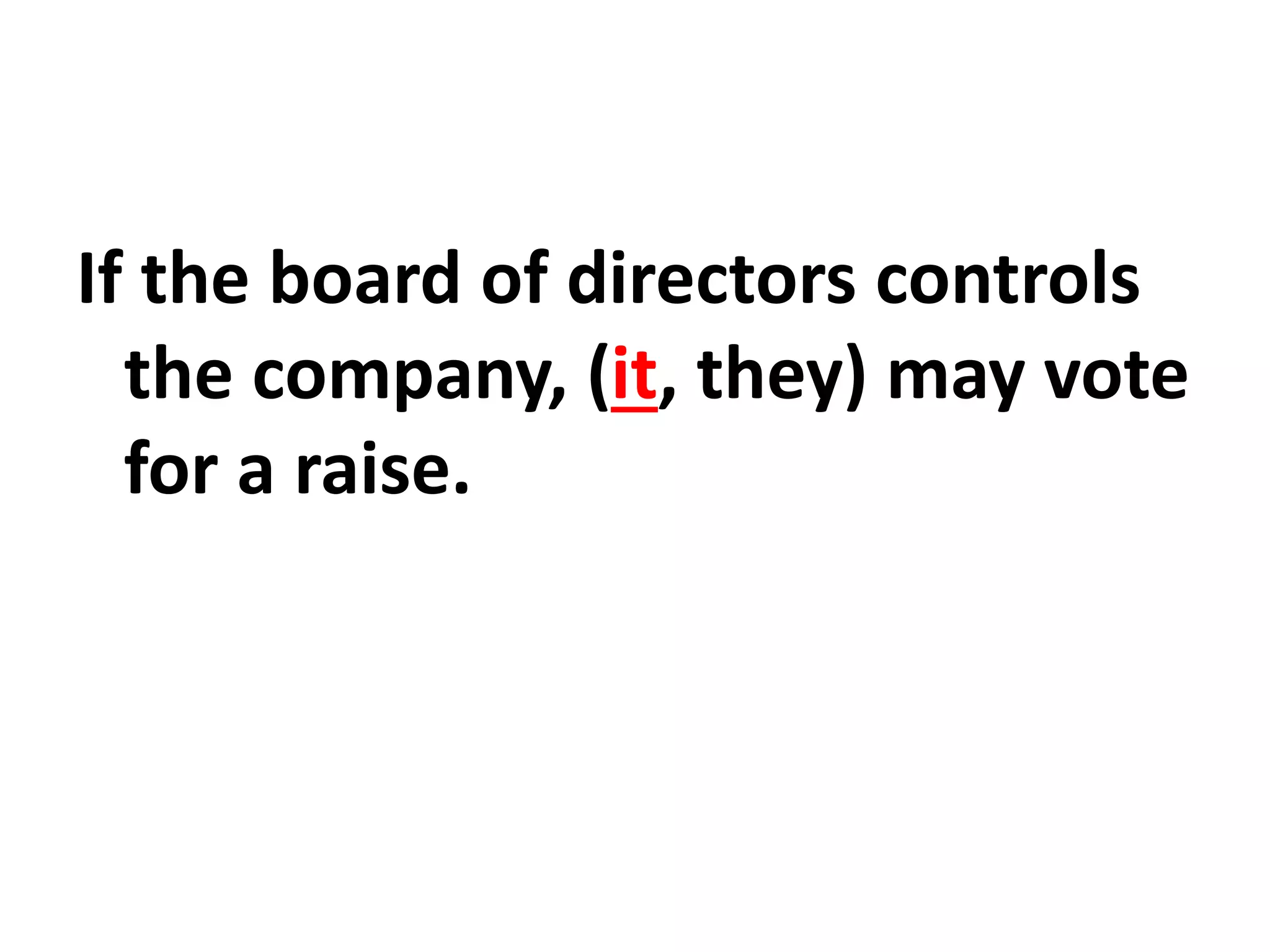 If the board of directors controls
the company, (it, they) may vote
for a raise.
 
