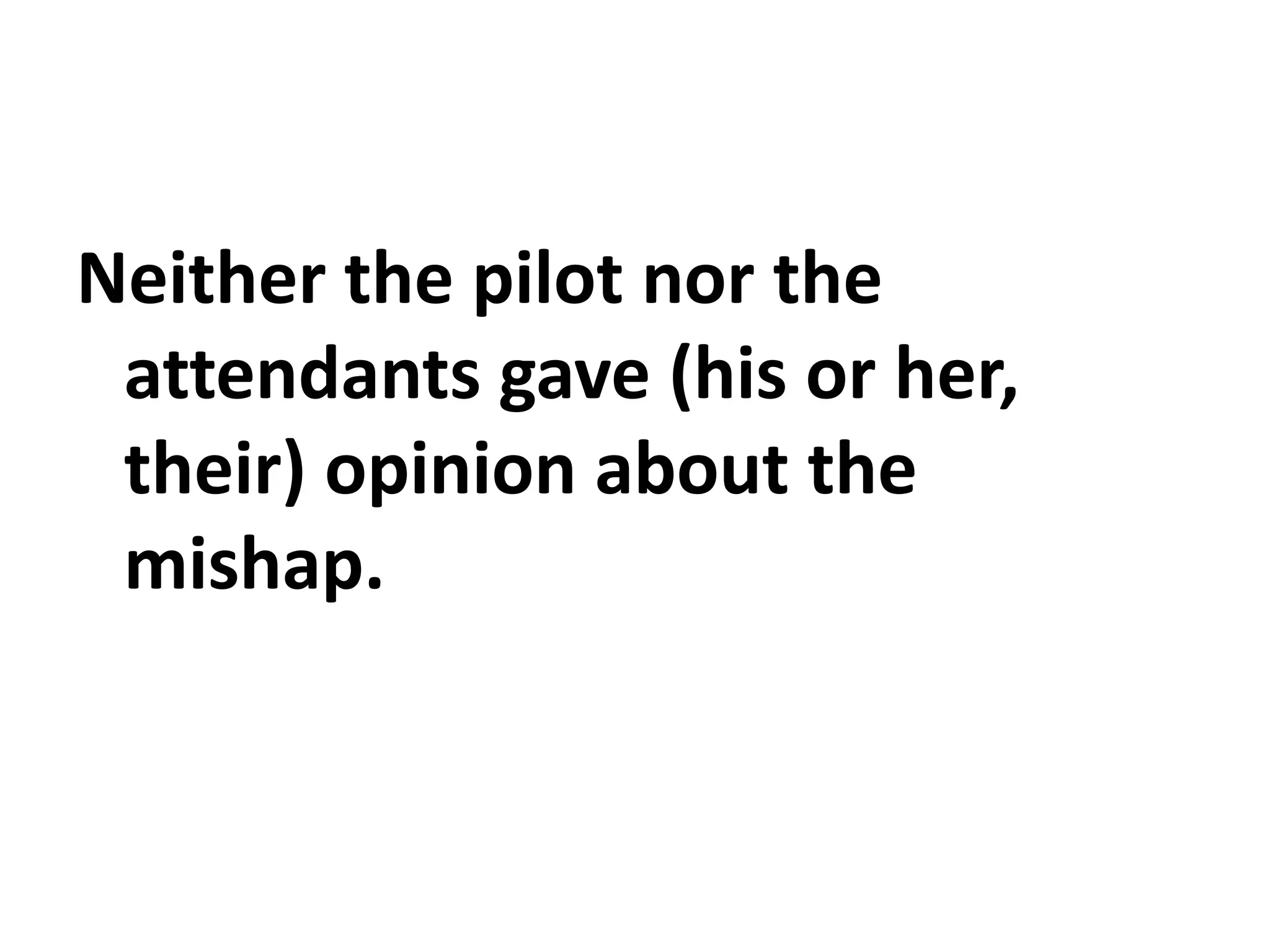 Neither the pilot nor the
attendants gave (his or her,
their) opinion about the
mishap.
 