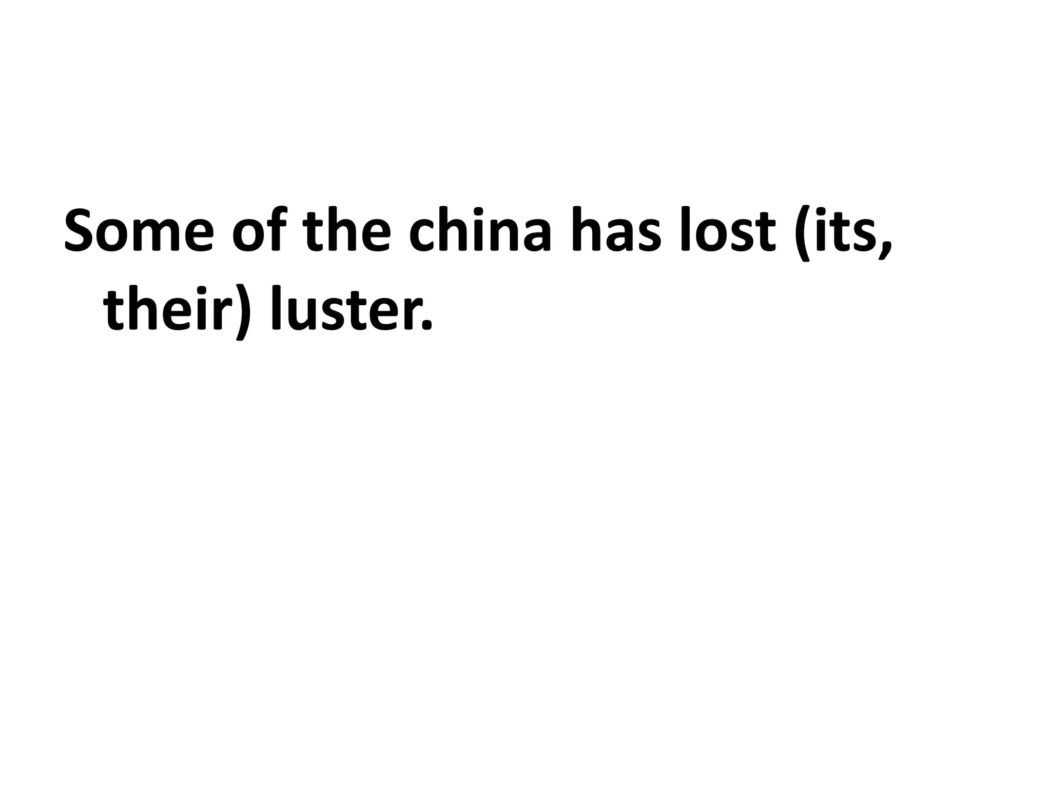 Some of the china has lost (its,
their) luster.
 