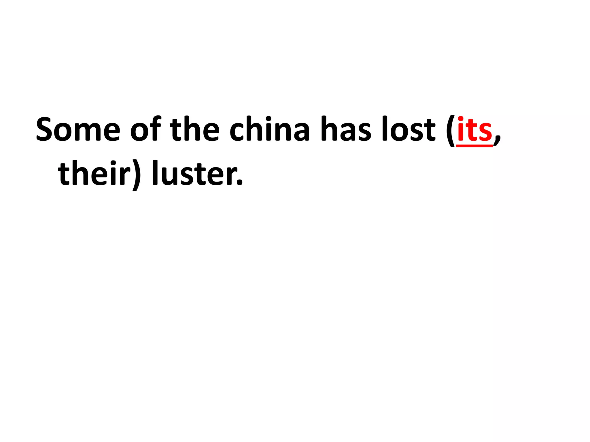 Some of the china has lost (its,
their) luster.
 