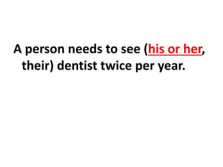 A person needs to see (his or her,
their) dentist twice per year.
 