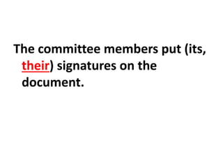 The committee members put (its,
their) signatures on the
document.
 