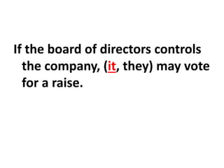 If the board of directors controls
the company, (it, they) may vote
for a raise.
 