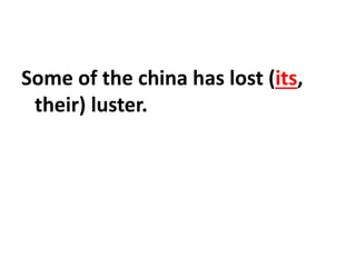 Some of the china has lost (its,
their) luster.
 