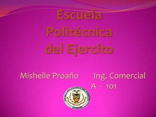 Escuela Politécnica del Ejercito Mishelle Proaño        Ing. Comercial                                       A  -  101 