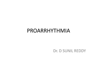 PROARRHYTHMIA
Dr. D SUNIL REDDY
 