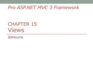 Pro ASP.NET MVC 3 Framework


CHAPTER 15
Views
@84zume
 