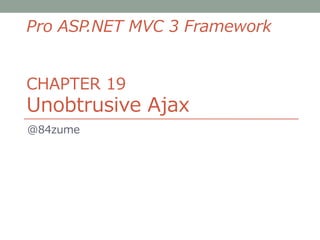Pro ASP.NET MVC 3 Framework


CHAPTER 19
Unobtrusive Ajax
@84zume
 